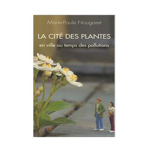 Marie-Paule Nougaret - La cité des plantes : En ville au temps des pollutions